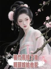 被竹馬綠了後，轉頭嫁給他爹